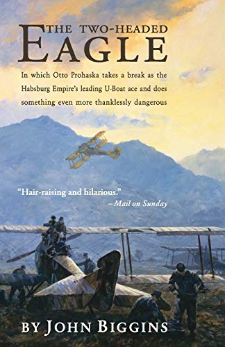 The Two-Headed Eagle: In Which Otto Prohaska Takes a Break as the Habsburg Empire's Leading U-boat Ace and Does Something Even More Thanklessly Dangerous (The Otto Prohaska Novels)