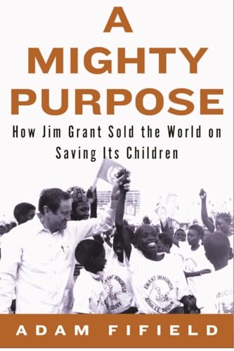 A Mighty Purpose: How Jim Grant Sold the World on Saving Its Children