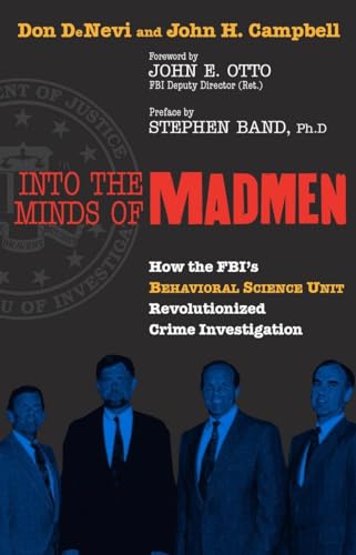 Into the Minds of Madmen: How the FBI's Behavioral Science Unit Revolutionized Crime Investigation