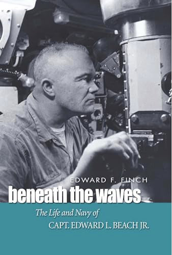 Beneath the Waves: The Life and Navy of Capt. Edward L. Beach, Jr.