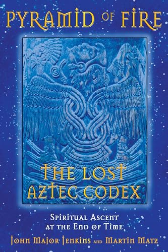 Pyramid of Fire: The Lost Aztec Codex: Spiritual Ascent at the End of Time