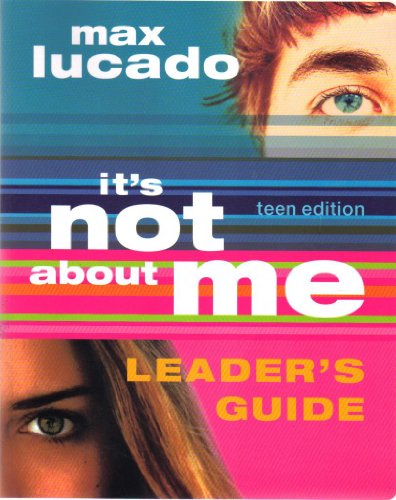 It's Not About Me, Teen Edition: Teen Edition Leader's Guide