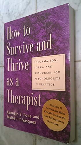 How To Survive And Thrive As A Therapist: Information, Ideas, And Resources For Psychologists In Practice