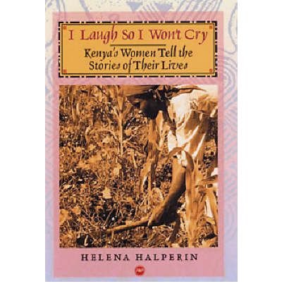 I Laugh So I Won't Cry: Kenya's Women Tell The Story Of Their Lives