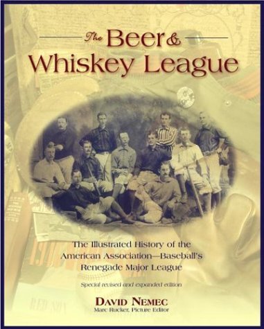 The Beer and Whiskey League: The Illustrated History of the American Association--Baseball's Renegade Major League