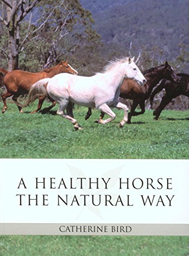 A Healthy Horse the Natural Way: The Horse Owner's Guide to Using Herbs, Massage, Homeopathy, And Other Natural Therapies