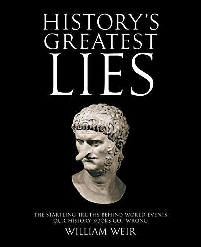 History's Greatest Lies: The Startling Truths Behind World Events our History Books Got Wrong