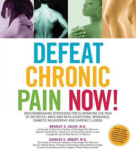 Defeat Chronic Pain Now!: Groundbreaking Strategies for Eliminating the Pain of Arthritis, Back and Neck Conditions, Migraines, Diabetic Neuropathy, and Chronic Illness
