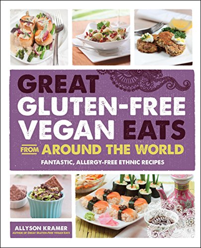 Great Gluten-Free Vegan Eats from Around the World: Fantastic, Allergy-Free Ethnic Recipes