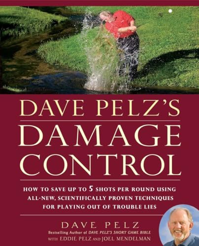 Dave Pelz's Damage Control: How to Save Up to 5 Shots Per Round Using All-New, Scientifically Proven Techniq ues for Playing Out of Trouble Lies