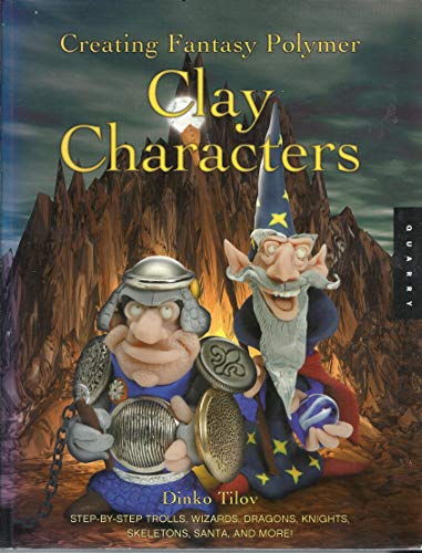 Creating Fantasy Polymer Clay Characters: Step-by-Step Trolls, Wizards, Dragons, Knights, Skeletons, Santa, and More!