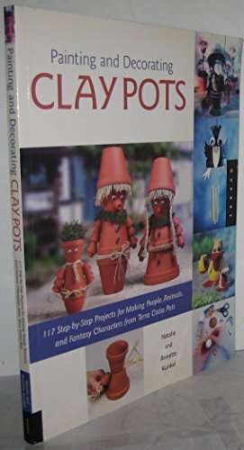 Painting and Decorating Clay Pots: 117 Step-by-Step Projects For Painting People, animals And Fantasy Characters On Terra Cotta Pots