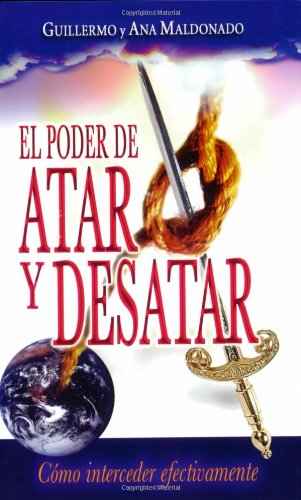 El Poder De Atar Y Desatar/ The Power of Tie and Untie (Spanish Edition)