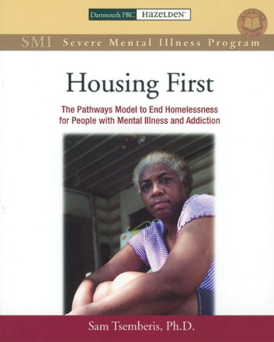 Housing First: The Pathways Model to End Homelessness for People With Mental Illness and Addiction