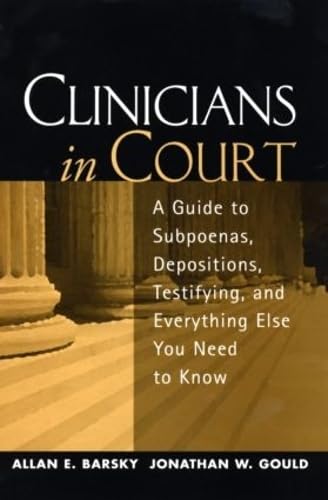 Clinicians in Court: A Guide to Subpoenas, Depositions, Testifying, and Everything Else You Need to Know