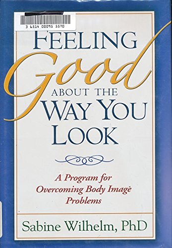 Feeling Good about the Way You Look: A Program for Overcoming Body Image Problems