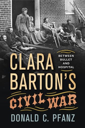 Clara Barton's Civil War: Between Bullet and Hospital