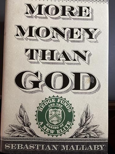 More Money Than God: Hedge Funds and the Making of a New Elite