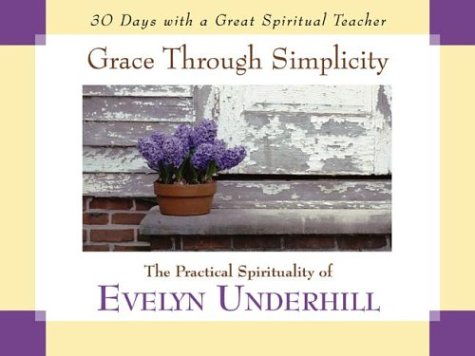 Grace Through Simplicity: The Practical Spirituality of Evelyn Underhill (30 Days Series)