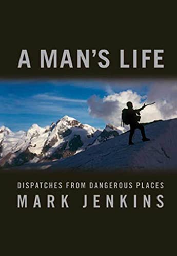 A Man's Life: Dispatches from Dangerous Places