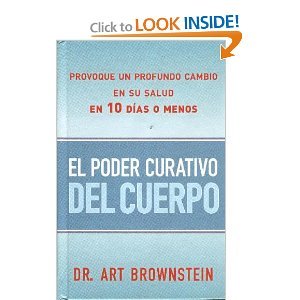 El Poder Curativo del Cuerpo: Provoque Un Profundo Cambio En Su Salud En 10 Dias O Menos (Spanish Ed