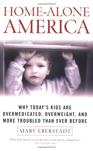 Home-Alone America: Why Today's Kids Are Overmedicated, Overweight, and More Troubled Than Ever Before