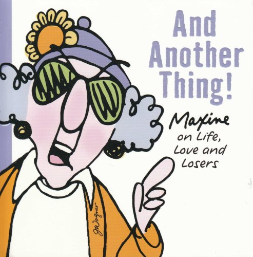 And Another Thing! "Maxine on Life", Love and Losers.