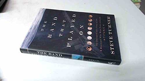 The Band That Played on: The Extraordinary Story of the 8 Musicians Who Went Down With the Titanic