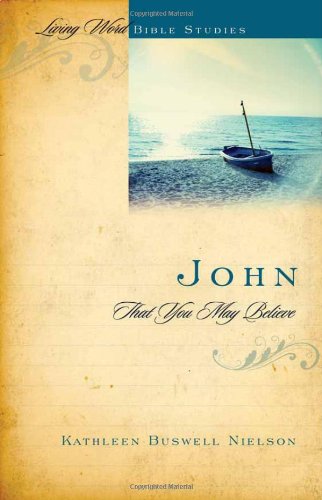 John: That You May Believe (Living World Bible Studies)