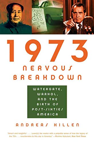 1973 Nervous Breakdown: Watergate, Warhol, and the Birth of Post-Sixties America