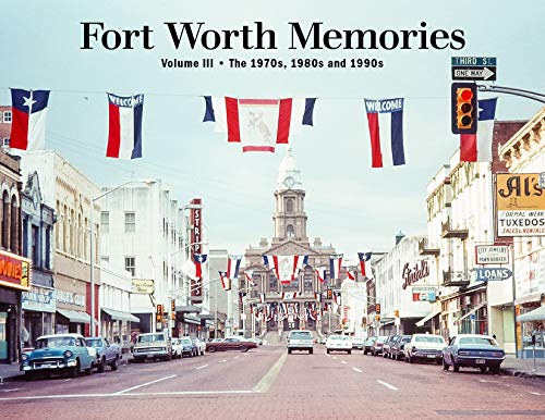 Fort Worth Memories III: The 1970s, 1980s and 1990s