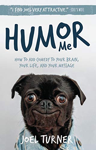 Humor Me: How To Add Comedy To your Brain, Your Life, and Your Message
