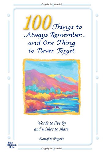 100 Things to Always Remember and One Thing to Never Forget: Words to Live by and Wishes to Share