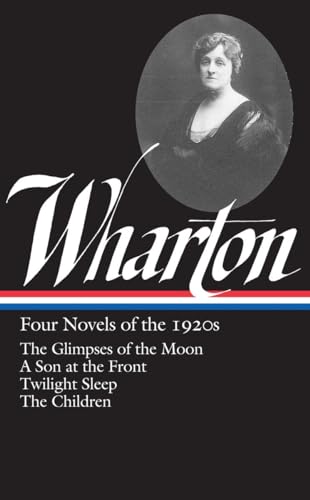 Edith Wharton: Four Novels of the 1920s (LOA #271): The Glimpses of the Moon / A Son at the Front / Twilight Sleep / The Children (Library of America Edith Wharton Edition)