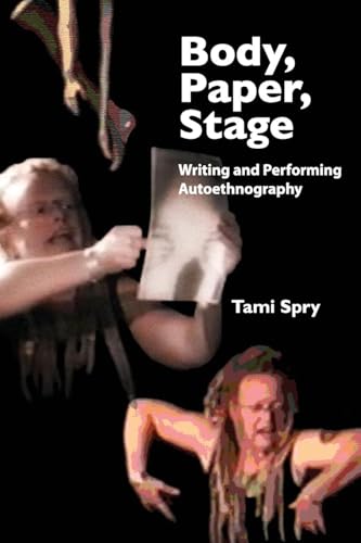 Body, Paper, Stage (Qualitative Inquiry and Social Justice) (Volume 2)