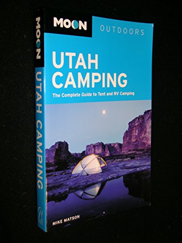 Moon Utah Camping: The Complete Guide to Tent and RV Camping (Moon Outdoors)