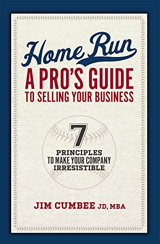 Home Run, A Pro's Guide To Selling Your Business: 7 Principles To Make Your Company Irresistible