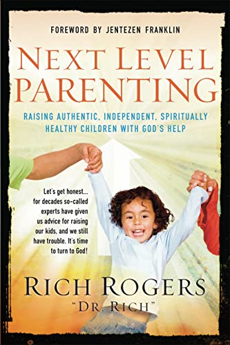 Next Level Parenting: Raising Authentic, Independent, Spiritually Healthy Children With God's Help