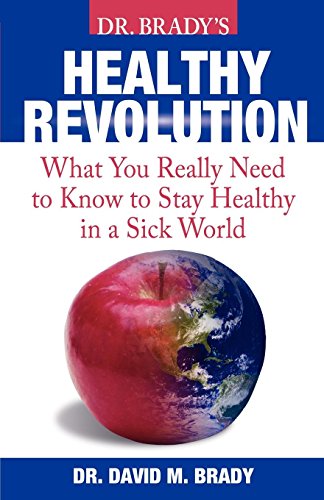 Dr. Brady's Health Revolution: What You Really Need to Know to Stay Healthy in a Sick World