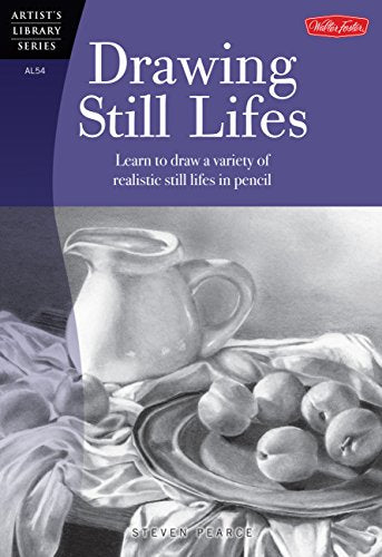 Drawing Still Lifes: Learn to draw a variety of realistic still lifes in pencil (Artist's Library)