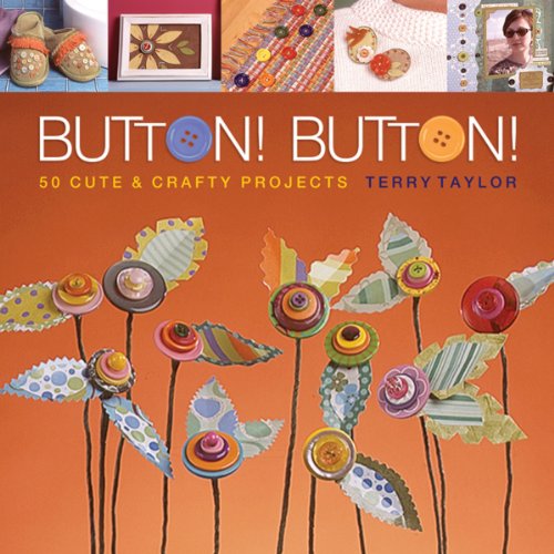 Button! Button!: 50 Cute & Crafty Projects