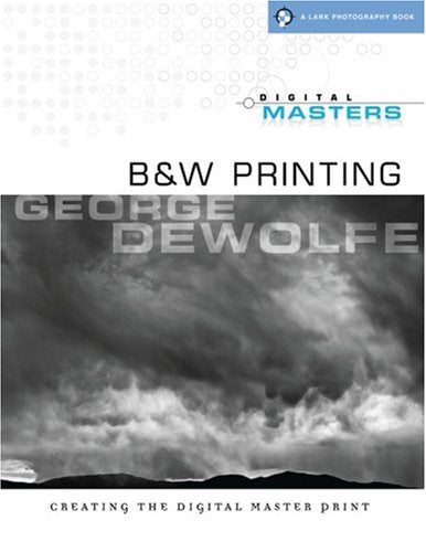 Digital Masters B&w Printing: Creating the Digital Master Print (A Lark Photography Book)