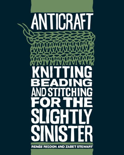 Anticraft: Knitting, Beading and Stitching for the Slightly Sinister