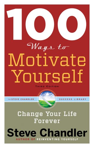 100 Ways to Motivate Yourself, Third Edition: Change Your Life Forever (100 Ways Series)
