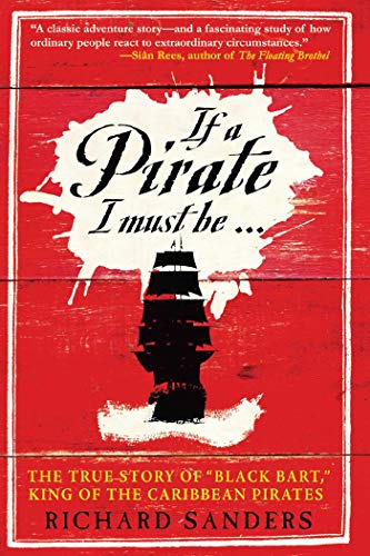 If a Pirate I Must Be: The True Story of Black Bart, "King of the Caribbean Pirates
