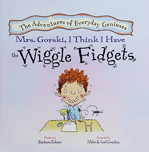 Mrs. Gorski, I Think I Have the Wiggle Fidgets (The Adventures of Everyday Geniuses)