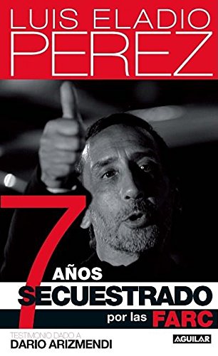 7 años secuestrado por las FARC (Spanish Edition)