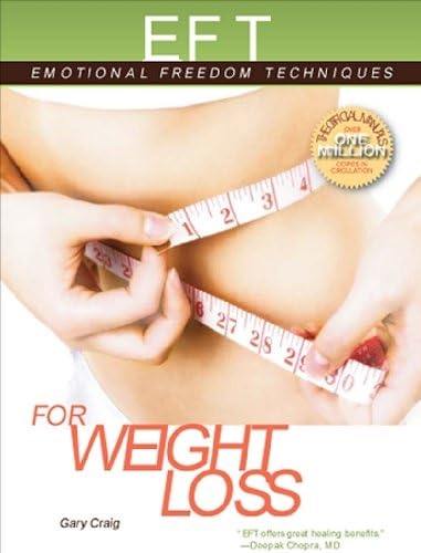 EFT for Weight Loss: The Revolutionary Technique for Conquering Emotional Overeating, Cravings, Bingeing, Eating Disorders, and Self-Sabotage (Emotional Freedom Techniques)