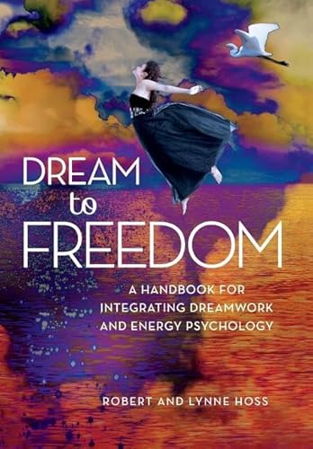 Dream to Freedom: A Handbook for Integrating Dreamwork and Energy Psychology