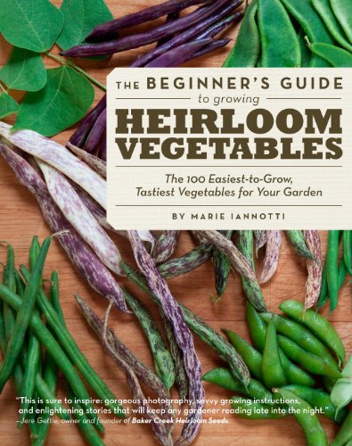 Beginner's Guide To Growing Heirloom Vegetables: The 100 Easiest-To-Grow, Tastiest Vegetables For Your Garden